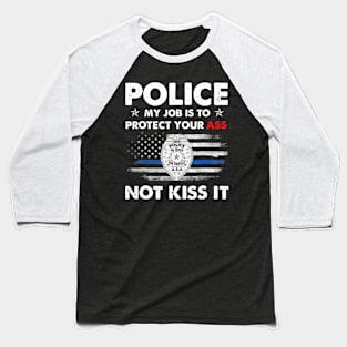 police my job is to protect your ass t shirt not kiss it Baseball T-Shirt